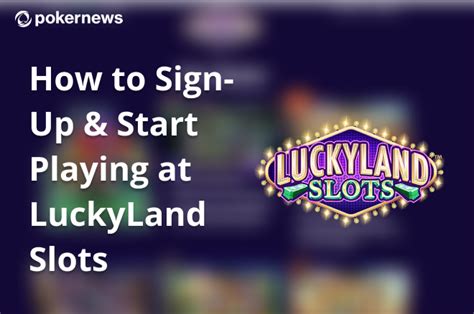 How to Sign Up and Start Playing at Luckyland Slots.